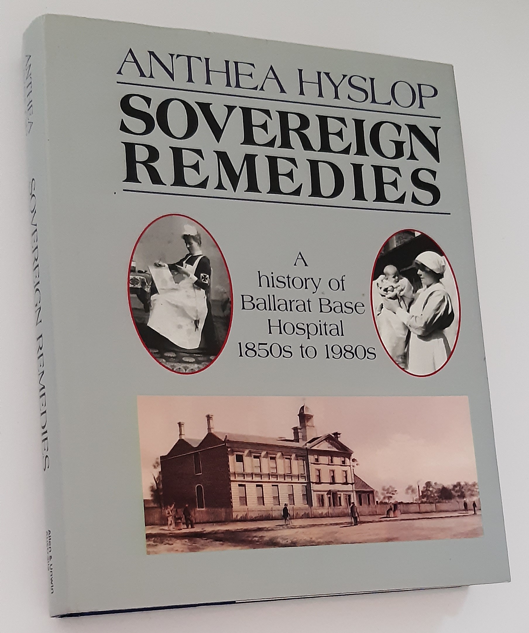SOVEREIGN REMEDIES: A History of Ballarat Base Hospital 1850s to 1980s