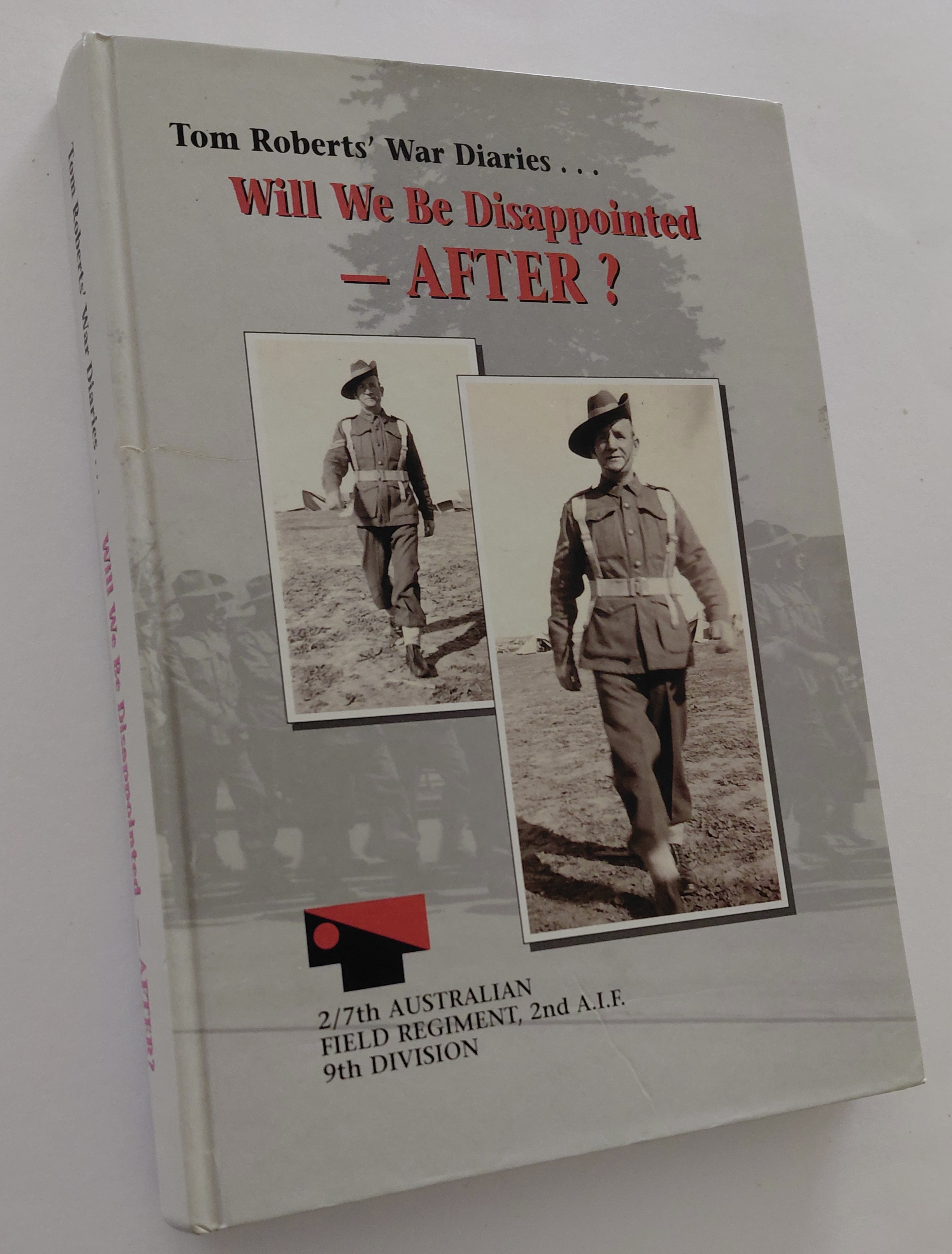 WILL WE BE DISAPPOINTED - AFTER Tom Roberts War Diaries. Tom Roberts SX3435. 2/7th Field Regiment, A.I.F. World War 2
