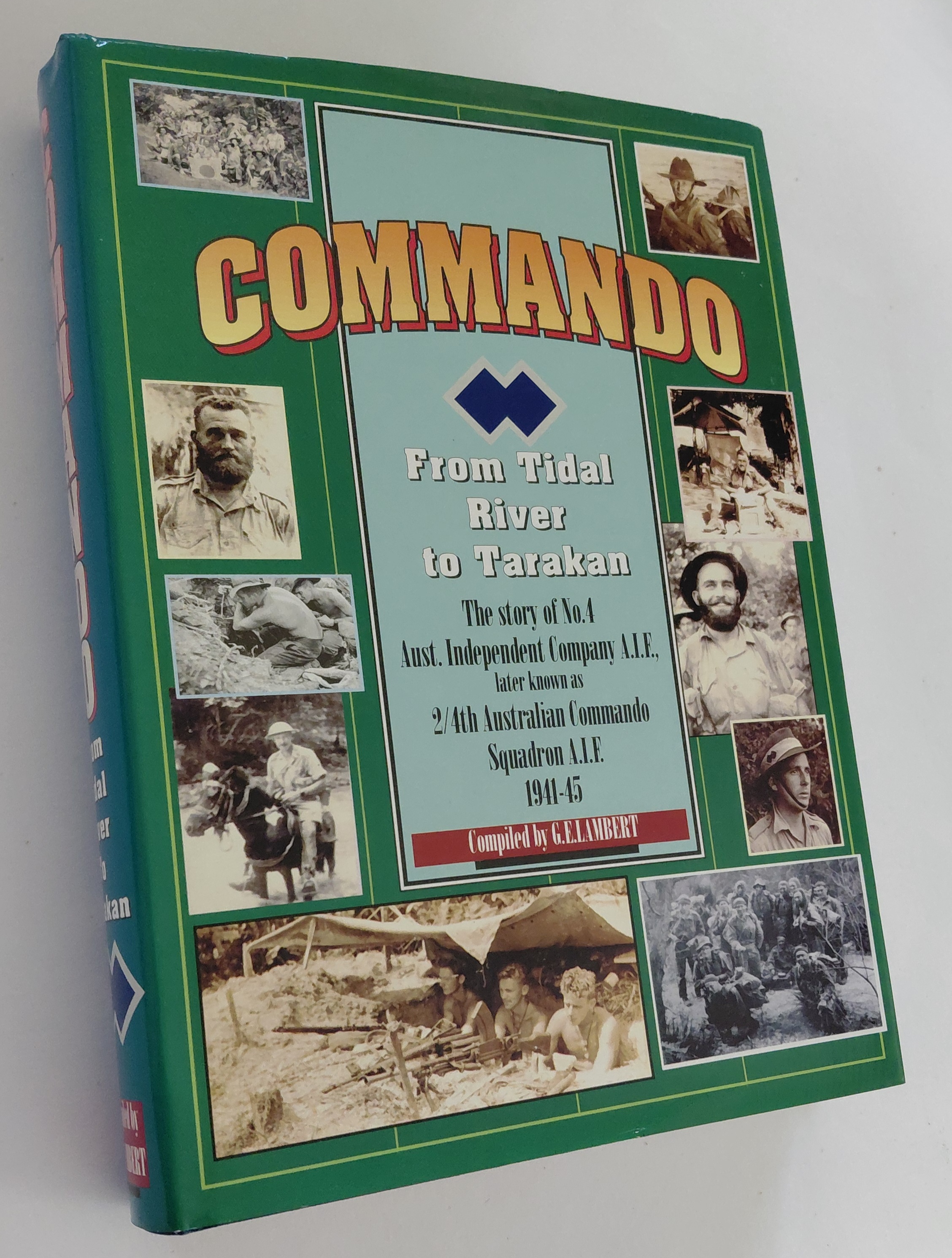 COMMANDO, From Tidal River to Tarakan: The Story of the No. 4 Australian Independent Company AIF Later Known as 2/4th Australian Commando Squadron AIF, 1941-45