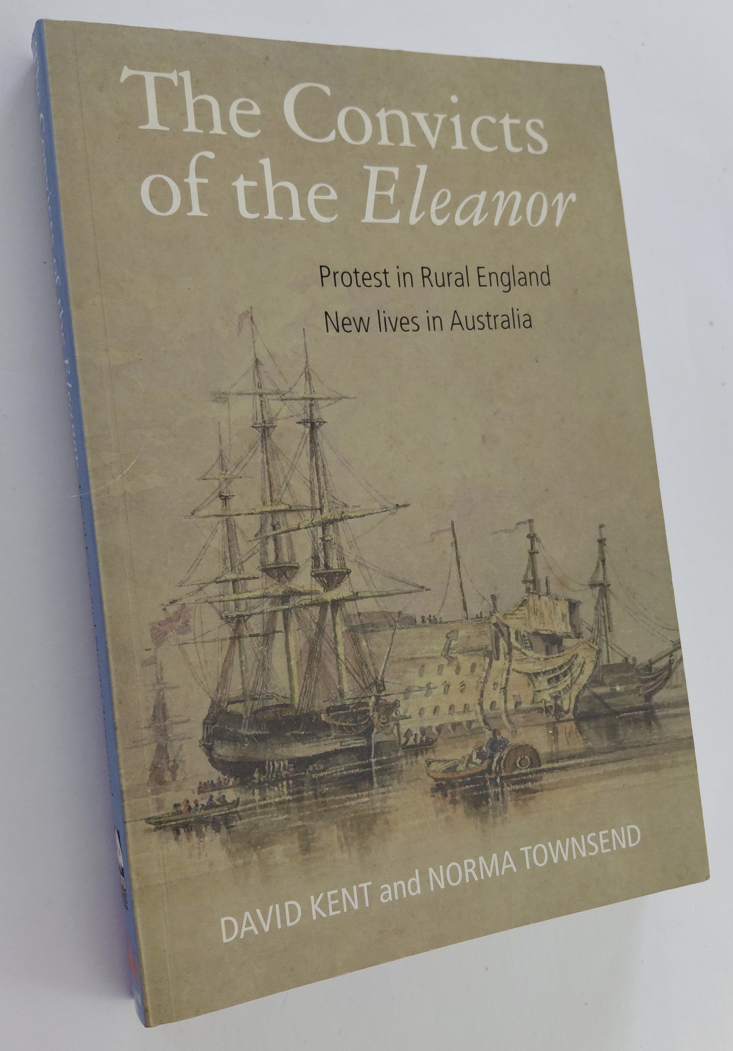 THE CONVICTS OF THE ELEANOR: Protest in Rural England, New Lives in Australia